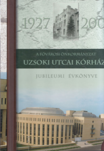 2 db album az Uzsoki utcai K�rh�zr�l: A f�v�rosi Uzsoki utcai K�rh�z Jubileumi �vk�nyve 1927-2002 + A F�v�rosi �nkorm�nyzat Uzsoki utcai jubileumi �vk�nyve 1927-2007