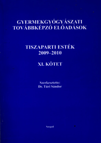 Szerkesztette: Dr. Tri Sndor - Gyermekgygyszati tovbbkpz eladsok - Tiszaparti estk 2009 - 2010 XI. Ktet