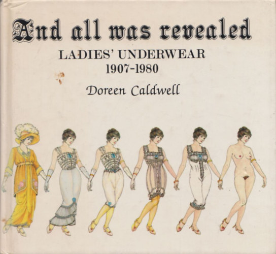 Doreen Caldwell - And all was releaved (Ladies' underwear 1907-1980)