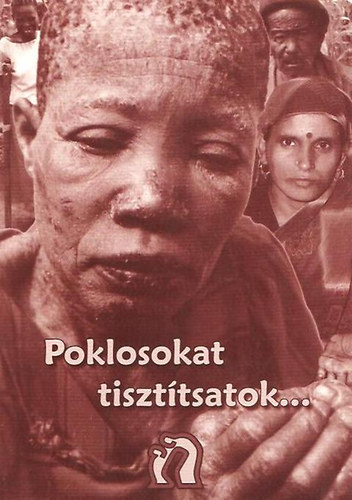 Rozgonyin Asztalos Piroska - Poklosokat tiszttsatok... 25 ves a Magyarorszgi Lepramisszi