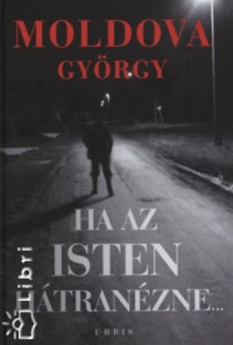 Fotózta: Tóth László Moldova György - Ha az Isten hátranézne... 1-2. - RIPORT ÉS DOKUMENTUMOK AZ ORMÁNSÁGRÓL - Moldova