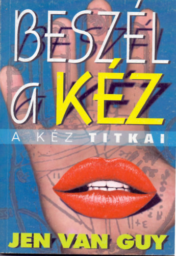 Jen Van Guy - Beszl (?) a kz - A kz alaktana, A tenyr, A tenyr vonalai, dombjai dudorai s alakzatai, A tenyrelemzs etikja s gyakorlata (Sajt kppel!)