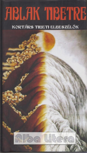 Madaras-Tak�cs R�ka  (szerk.) - Ablak Tibetre - Kort�rs tibeti elbesz�l�k