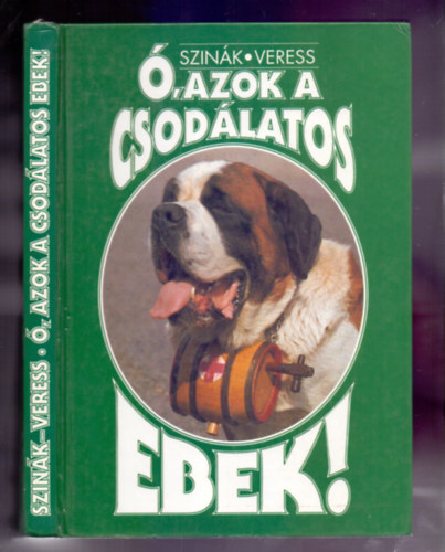 Szerk.: D. Nagy �va Szin�k J�nos - �, azok a csod�latos ebek! (Ny�lvad�sz akrobata, n�met vadorz�; Magyar p�sztorkuty�k; Tr�kk�k - eszkim� m�dra; A vakok �s a L�t� Szem; Kutya s�keteknek!...)
