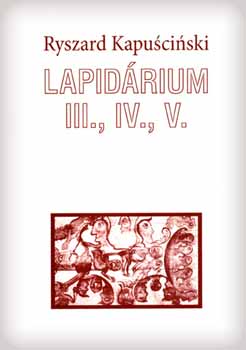 Ryszard Kapuscinski - Lapidrium III. , IV. , V.
