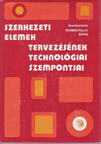 Dr. B�nhidi Ibolya Dallos Endre D�v�nyi Mikl�s Dr. Marosfalvy J�nos Orgov�n L�szl� Dr. Popr�csi Istv�n R�fy Imre Dr. Rittinger J�nos Dr. V�r�s �rp�d - Szerkezeti elemek tervez�s�nek technol�giai szempontjai (403 fekete-feh�r �br�val illusztr�lva. teljes kiad�s)