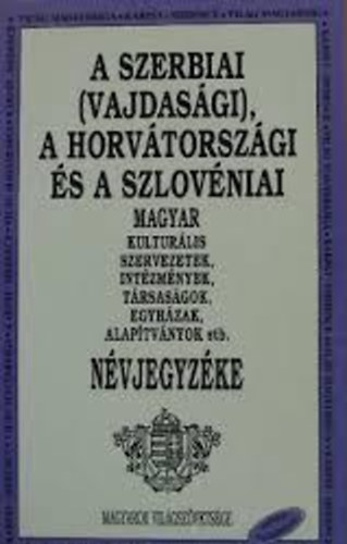 Balogh emerencia  (szerk.) - A szerbiai (vajdasgi), a horvtorszgi s szlovniai...nvjegyzke