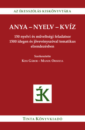 3 db "Az kessztr Kisknyvtra" sorozatbl: Kiss Zita:Anya - nyelv - kincs (44 nyelvi s mveltsgi totsor 616 krdse) + Anya - nyelv - kvz (150 nyelvi s mveltsgi feladatsor 1500 idegen s jvevnyszval....+ Magyar szki
