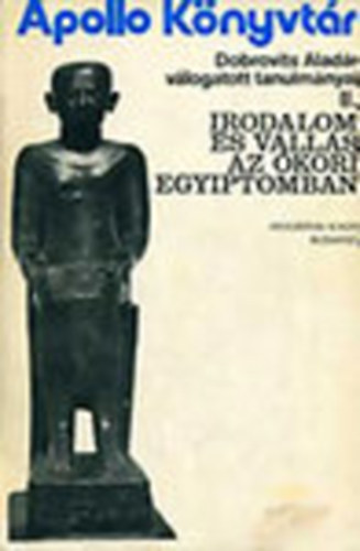 Dobrovits Aladár - Irodalom és vallás az ókori Egyiptomban - Dobrovits Aladár válogatott tanulmányai II. (Apollo Könyvtár 8.)