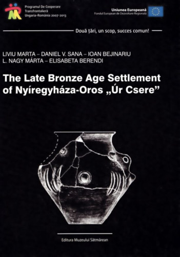 Daniel V. Sana, Ioan Bejinariu, L. Nagy Mrta, Elisabeta Berendi Liviu Marta - The late Bronze Age Settlement of Nyregyhza-Oros r-Csere
