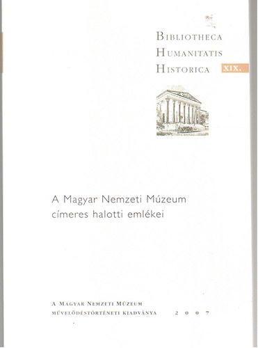 Baj�k L�szl� - A Magyar Nemzeti M�zeum c�meres halotti eml�kei (Bibliotheca Humanitatis Historica XIX.)