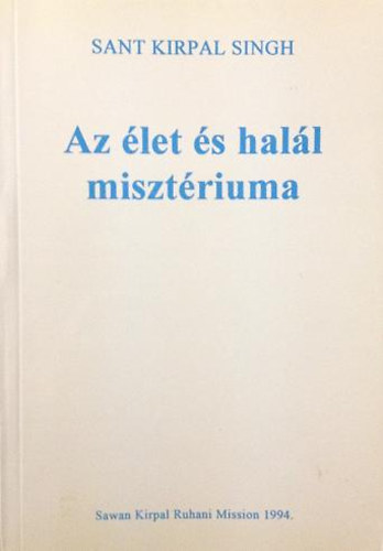 Sant Kirpal Singh - Az �let �s hal�l miszt�riuma