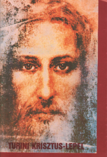 Ismeretlen Szerz� - A turini krisztus-lepel val�dis�ga mellett sz�l a tudom�nyok sora �s a misztika