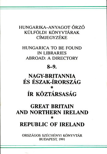Kov�cs Ilona ; G�l J�lia (szerk.); Farag� L�szl�n� (szerk.) - Hungarika-anyagot �rz� k�lf�ldi k�nyvt�rak c�mjegyz�ke 8-9.: Nagy-Britannia �s �szak-�rorsz�g, �r K�zt�rsas�g