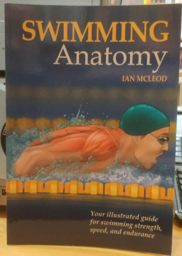Ian Mcleod - Swimming Anatomy - Your illustrated guide for swimming strength, speed, and endurance (Human Kinetics)