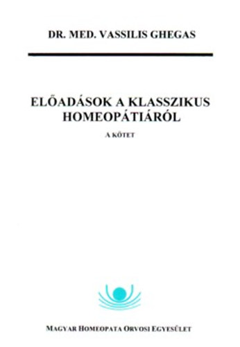 Dr. Med. Vassilis Ghegas - El�ad�sok a klasszikus homeop�ti�r�l - "A" k�tet