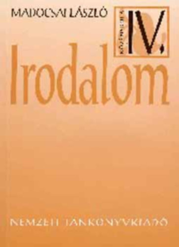 Madocsai László - Irodalom IV. + Irodalmi szöveggyűjtemény 1.-2. A középiskolák IV. osztálya számára