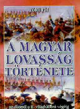 F�ldi P�l - A magyar lovass�g t�rt�nete (az �kort�l a II. vil�g�bor� v�g�ig)