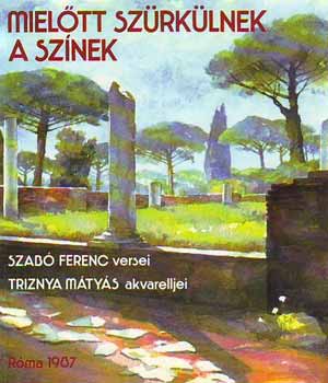 Szabó Ferenc; Triznya Mátyás - Mielőtt szürkülnek a színek