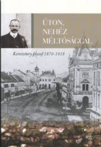 Keresztury Jzsef - ton, nehz mltsggal (Keresztury Jzsef 1870-1918)