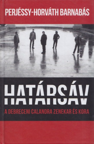 Perjéssy-Horváth Barnabás - Határsáv - A debreceni Calandra zenekar és kora (dokumentumregény)