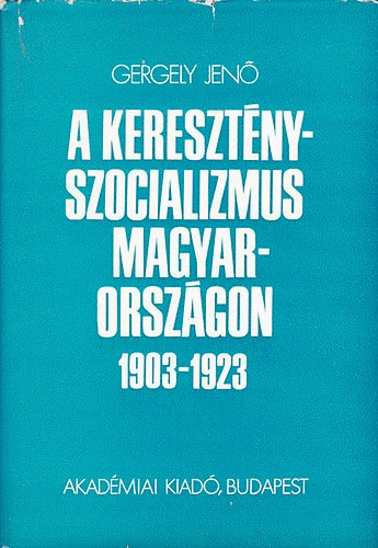 Gergely Jenő - A keresztényszocializmus Magyarországon 1903-1923