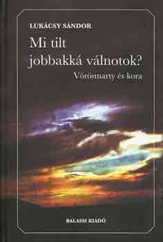 Lukcsy Sndor - Mi tilt jobbakk vlnotok? (Vrsmarty s kora)