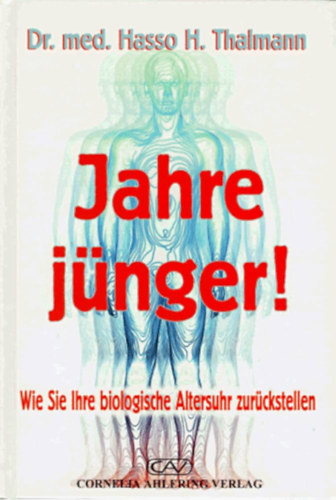 Dr. med. Hasso H. Thalmann - Jahre j�nger!: Wie Sie Ihre biologische Altersuhr zur�ckstellen