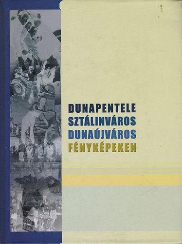 Matussn dr. Lendvai Mrta-Klein Andrs Mikls-Kndel Mria-Plfalvi Jnos  (szerk.) - Dunapentele, Sztlinvros, Dunajvros fnykpeken