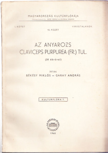 Garay Andrs Bksy Mikls - Az anyarozs - Claviceps purpurea (fr.) tul. (38 brval) Magyarorszg Kultrflrja I. ktet: Virgtalanok 10. fzet
