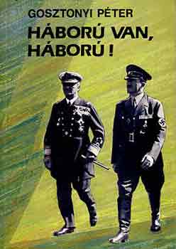 Gosztonyi Péter - Háború van, háború!