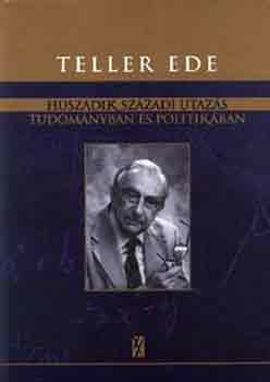 Teller Ede - Huszadik szzadi utazs tudomnyban s politikban