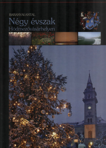 Baranyai Antal - Négy évszak Hódmezővásárhelyen