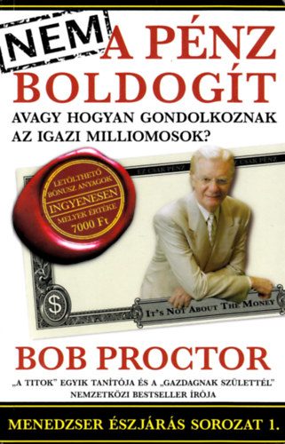Bob Proctor - Nem a pnz boldogt avagy hogyan gondolkoznak az igazi milliomosok?