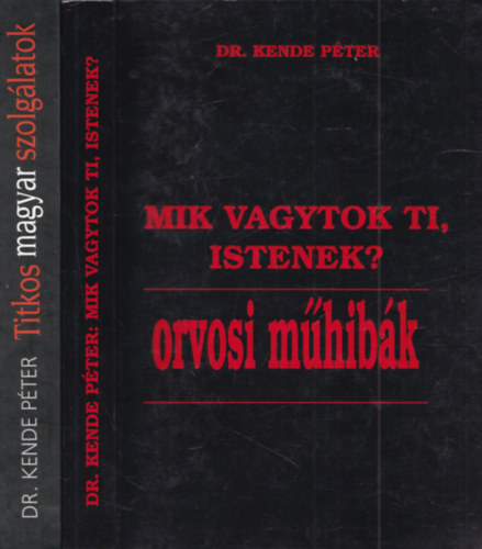 Dr. Kende P�ter - 2 db. Kende P�ter: Mik vagytok ti, istenek? - orvosi m�hib�k + Titkos magyar szolg�latok