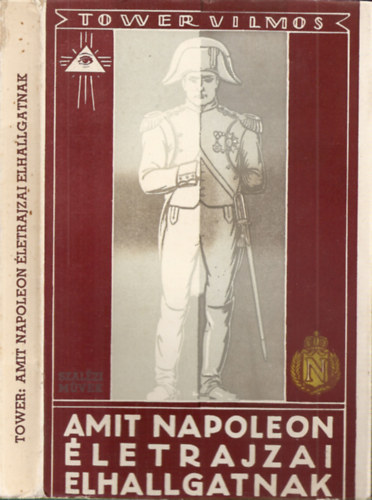 Tower Vilmos - Amit Napoleon �letrajzai elhallgatnak (m�sodik, b�v�tett kiad�s)