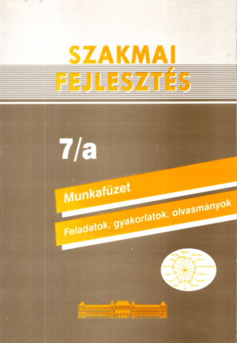 Benedek István - Szakmai fejlesztés 7/a Munkafüzet, feladatok, gyakorlatok, olvasmányok