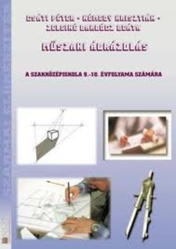 Csáti Péter - Némedy Krisztián - Zeleiné Barbócz Beáta - Műszaki ábrázolás (Szakközépiskola 9-10.)