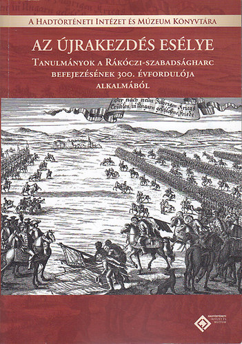 Czig�ny Istv�n  (szerk.); Kincses Katalin (szerk.) - Az �jrakezd�s es�lye. Tanulm�nyok a R�k�czi-szabads�gharc befejez�s�nek 300. �vfordul�ja alkalm�b�l