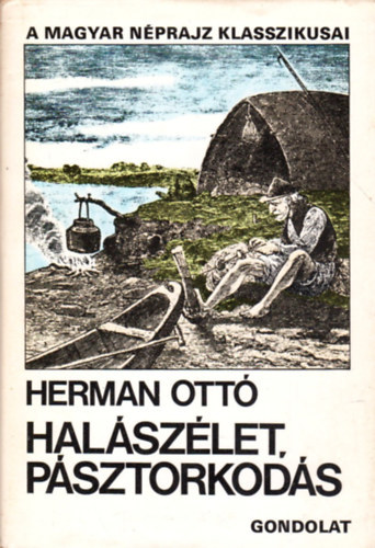 Ksa Lszl, Brny Gyrgy  Herman Ott (szerk.) - Halszlet, psztorkods (Vlogatott nprajzi tanulmnyok: A beszl szerszm / A madarak hasznrl s krrl / A magyar halszat knyve / A magyar konyha s a tudomny / A magyarok nagy sfoglalkozsa)