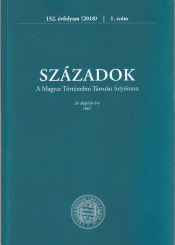 Somogyi Gr�ta  Simon Anita (szerk.) - Sz�zadok - A Magyar T�rt�nelmi T�rsulat Foly�irata  152. �vfolyam (2018)