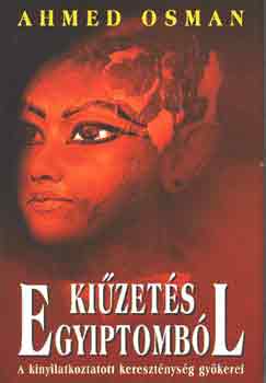 Ahmed Osman - Kiűzetés Egyiptomból - A kinyilatkoztatott kereszténység gyökerei