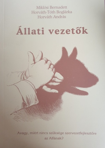 Mikl�si Bernadett . Horv�th-T�th Bogl�rka . Horv�th Andr�s - �llati vezet�k - Avagy, mi�rt nincs sz�ks�ge szervezetfejleszt�re az Alf�nak