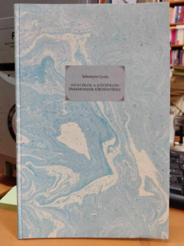 Sebestyn Gyula - Adalkok a kzpkori nekmondk trtnethez - Klnnyomatok a philologiai kzlnybl s az irodalomtrtneti kzlemnyekbl