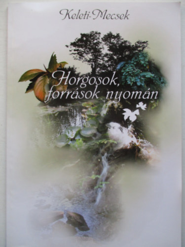 Cs�sz�r Levente  (szerk.) - Keleti-Mecsek -horgosok, forr�sok nyom�n