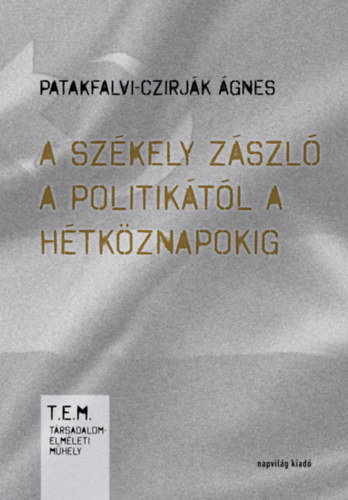 Patakfalvi-Czirj�k �gnes - A sz�kely z�szl� a politik�t�l a h�tk�znapokig