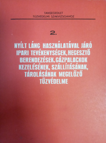 Gelecsényi György - Nyílt láng használatával járó ipari tevékenységek, hegesztő berendezések, gázpalackok kezelésének, szállításának, tárolásának megelőző tűzvédelme