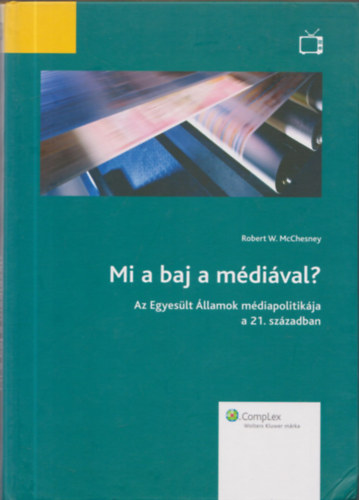 Robert W. McChesney - Mi a baj a médiával? - Az Egyesült Államok médiapolitikája a 21. században