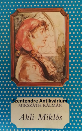 Majtényi Zoltán Mikszáth Kálmán (szerk.), Barczánfalvi Ferenc (ill.) - Akli Miklós: cs. kir. udvari mulattató története - Barczánfalvi Ferenc rajzaival - Pöttyös könyvek (saját képpel! szent. antikv.)
