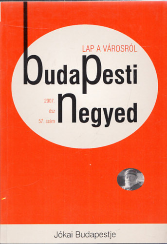 Budapesti Negyed (2db.): Budapest J�kaija 2007. t�l, 58. sz�m) + J�kai Budapestje (2007. �sz, 57. sz�m)